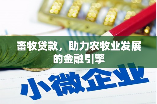 阿巴嘎旗畜牧贷款，助力农牧业发展的金融引擎