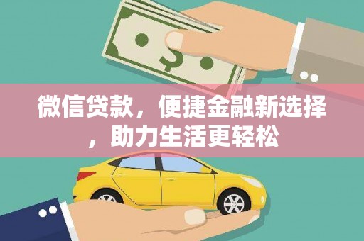 阿巴嘎旗微信贷款，便捷金融新选择，助力生活更轻松