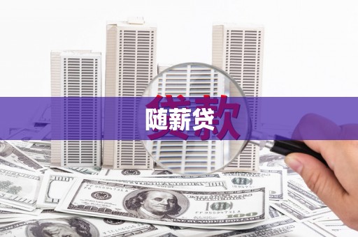 阿巴嘎旗随薪贷