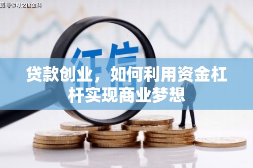 阿巴嘎旗贷款创业，如何利用资金杠杆实现商业梦想