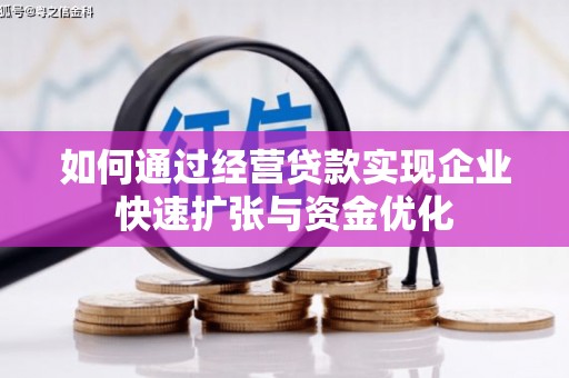 阿巴嘎旗如何通过经营贷款实现企业快速扩张与资金优化