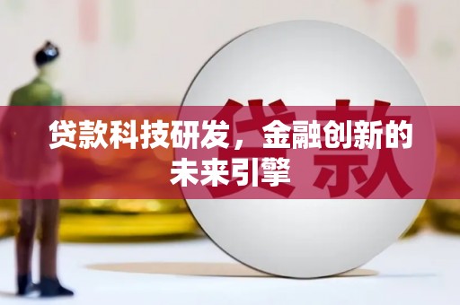 阿巴嘎旗贷款科技研发，金融创新的未来引擎