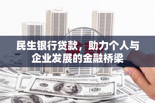 阿巴嘎旗民生银行贷款，助力个人与企业发展的金融桥梁