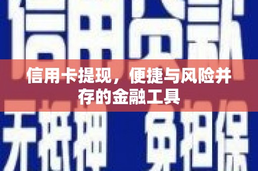 阿巴嘎旗信用卡提现，便捷与风险并存的金融工具