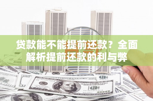 阿巴嘎旗贷款能不能提前还款？全面解析提前还款的利与弊