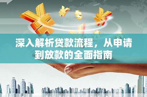 阿巴嘎旗深入解析贷款流程，从申请到放款的全面指南