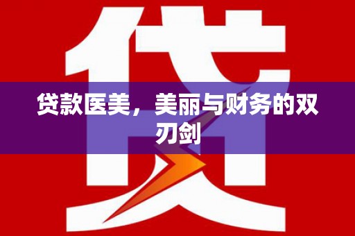 阿巴嘎旗贷款医美，美丽与财务的双刃剑