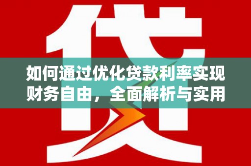 阿巴嘎旗如何通过优化贷款利率实现财务自由，全面解析与实用策略