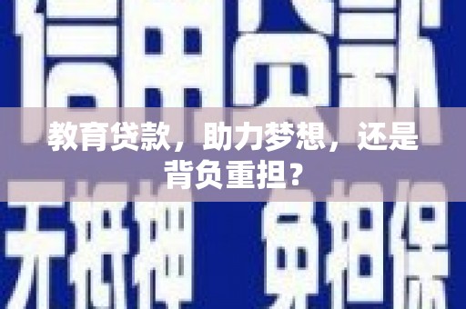 阿巴嘎旗教育贷款，助力梦想，还是背负重担？