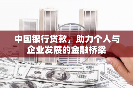 阿巴嘎旗中国银行贷款，助力个人与企业发展的金融桥梁
