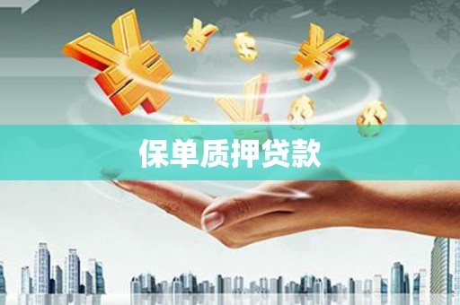 阿巴嘎旗保单质押贷款