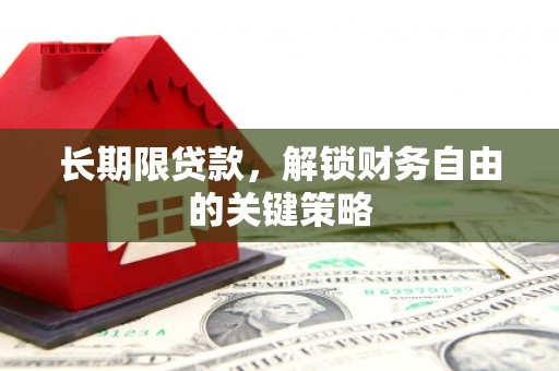 阿巴嘎旗长期限贷款，解锁财务自由的关键策略