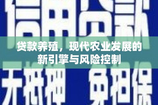 阿巴嘎旗贷款养殖，现代农业发展的新引擎与风险控制