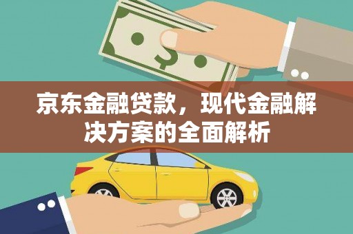 阿巴嘎旗京东金融贷款，现代金融解决方案的全面解析