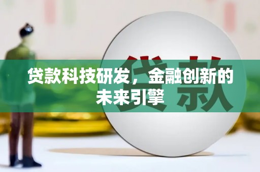 阿巴嘎旗贷款科技研发，金融创新的未来引擎