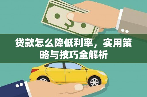 阿巴嘎旗贷款怎么降低利率，实用策略与技巧全解析