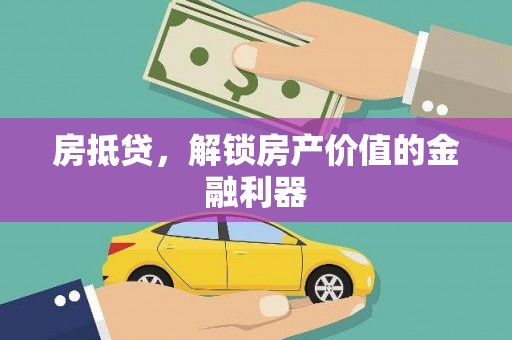 阿巴嘎旗房抵贷，解锁房产价值的金融利器