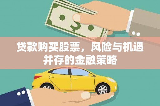 阿巴嘎旗贷款购买股票，风险与机遇并存的金融策略