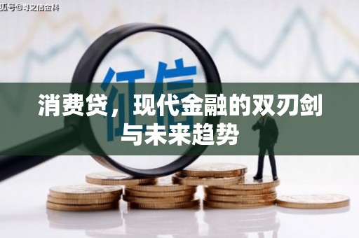 阿巴嘎旗消费贷，现代金融的双刃剑与未来趋势