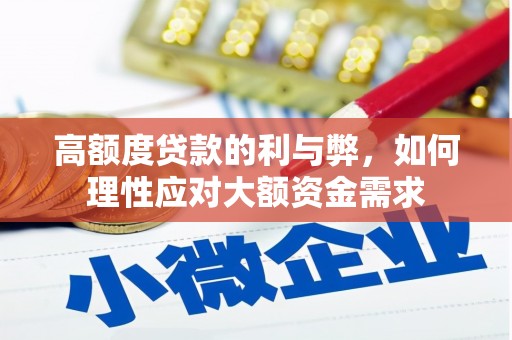 阿巴嘎旗高额度贷款的利与弊，如何理性应对大额资金需求