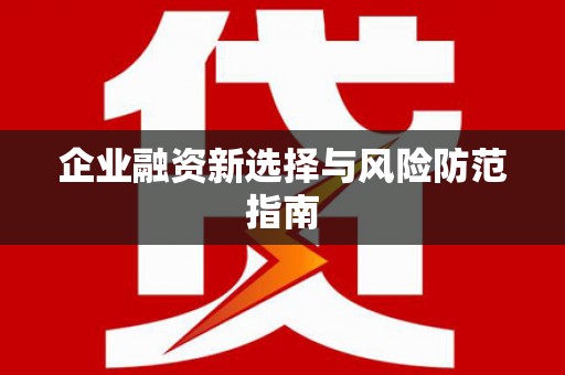 阿巴嘎旗企业融资新选择与风险防范指南