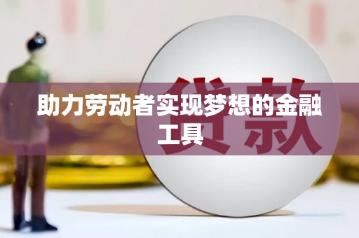 阿巴嘎旗助力劳动者实现梦想的金融工具