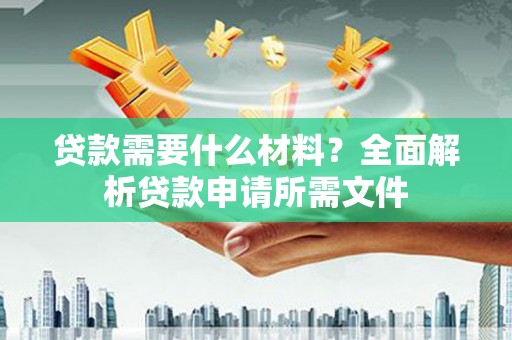 阿巴嘎旗贷款需要什么材料？全面解析贷款申请所需文件