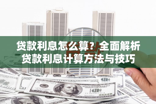 阿巴嘎旗贷款利息怎么算？全面解析贷款利息计算方法与技巧