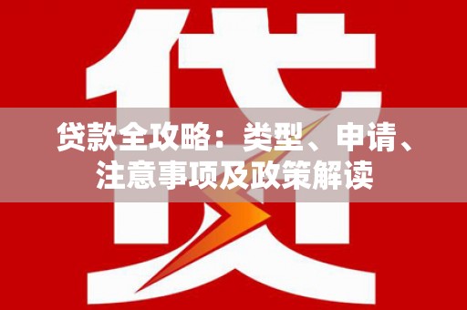 阿巴嘎旗贷款全攻略：类型、申请、注意事项及政策解读