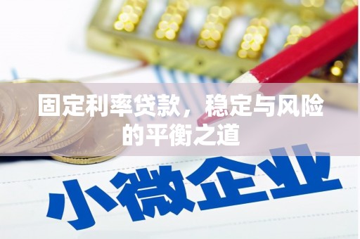 阿巴嘎旗固定利率贷款，稳定与风险的平衡之道